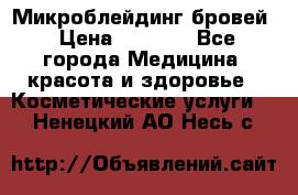 Микроблейдинг бровей › Цена ­ 2 000 - Все города Медицина, красота и здоровье » Косметические услуги   . Ненецкий АО,Несь с.